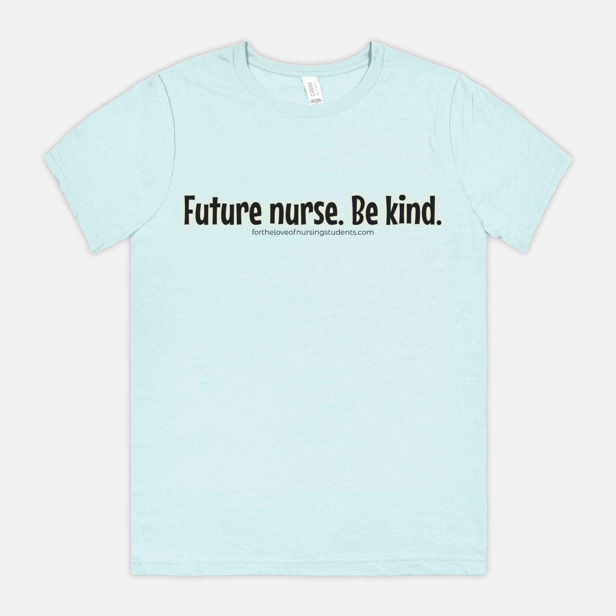 Future Nurse. Be kind. T-Shirt – Nursing Student Shirt – Funny Nurse Tee – Bella Canvas 3001CVC – Nursing School Gift